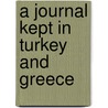 A Journal Kept In Turkey And Greece door Nassau William Senior