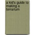 A Kid's Guide to Making a Terrarium