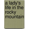 A Lady's Life In The Rocky Mountain door Isabella Lucy Bird