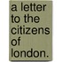 A Letter To The Citizens Of London.