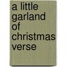 A Little Garland Of Christmas Verse door Anonymous Anonymous