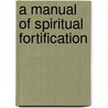 A Manual Of Spiritual Fortification by Louise Collier Willcox