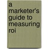 A Marketer's Guide To Measuring Roi by David Marlowe