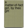 A Matter-Of-Fact Girl, By Theo Gift door Dorothy Henrietta Boulger