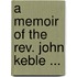 A Memoir Of The Rev. John Keble ...