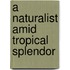 A Naturalist Amid Tropical Splendor