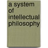 A System Of Intellectual Philosophy by Rev Asa Mahan