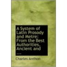 A System Of Latin Prosody And Metre by Charles Anthon