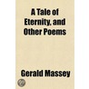A Tale Of Eternity, And Other Poems by Professor Gerald Massey
