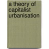 A Theory Of Capitalist Urbanisation door Ercan Gundogan