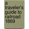 A Traveler's Guide to Railroad 1869 door Eugene Arundel Miller