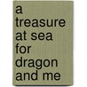 A Treasure At Sea For Dragon And Me door Jean E. Pendziwol