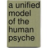 A Unified Model of the Human Psyche door John-Paul Miller