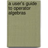 A User's Guide To Operator Algebras door Peter A. Fillmore