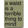 A Waist Is A Terrible Thing To Mind door Karen Scalf Linamen
