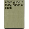 A Wee Guide to Mary, Queen of Scots door Joyce Miller