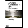 A Wrong Confessed Is Half Redressed door . Bradley