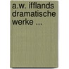 A.W. Ifflands Dramatische Werke ... by Unknown