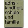 Adhs - Kindheit, Schule Und Familie door Ulrich Knölker