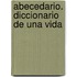 Abecedario. Diccionario de Una Vida