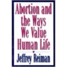 Abortion And The Ways We Value Life door Jeffrey Reiman