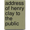Address of Henry Clay to the Public door Henry Clay