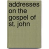 Addresses On The Gospel Of St. John by Charles Fremont Sitterly