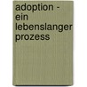 Adoption - ein lebenslanger Prozess by B. Steck