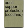 Adult Support Protection (Scotland) by Unknown