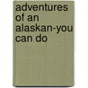 Adventures of an Alaskan-You Can Do by Dennis W. Confer