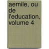 Aemile, Ou De L'Education, Volume 4 by Jean Jacques Rousseau