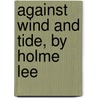 Against Wind And Tide, By Holme Lee by Harriet Parr