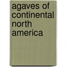 Agaves Of Continental North America door Howard Scott Gentry