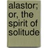 Alastor; Or, the Spirit of Solitude