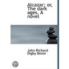 Alcazar; Or, The Dark Ages. A Novel door John Richard Digby Beste