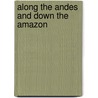 Along the Andes and Down the Amazon door John Augustine Zahm