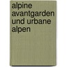 Alpine Avantgarden und Urbane Alpen by Unknown