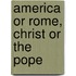 America Or Rome, Christ Or The Pope