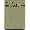 Acute geneeskunde door Onbekend