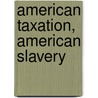 American Taxation, American Slavery by Robin Leigh Einhorn