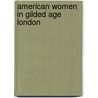 American Women in Gilded Age London door Jane S. Gabin