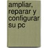 Ampliar, Reparar Y Configurar Su Pc