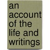 An Account Of The Life And Writings door John Hill