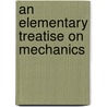 An Elementary Treatise On Mechanics door Onbekend