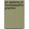 An Epitome Of Homoeopathic Practice door J.T. Curtis