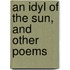 An Idyl Of The Sun, And Other Poems