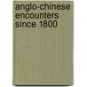 Anglo-Chinese Encounters Since 1800 door Wang Gungwu