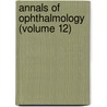 Annals Of Ophthalmology (Volume 12) by Unknown Author