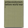 Antievolutionism Before World War I door Patterson Alexa