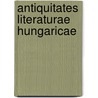 Antiquitates Literaturae Hungaricae door Literatura Hungarica